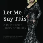 Let Me Say This: A Dolly Parton Poetry Anthology Edited by Julie E. Bloemeke & Dustin Brookshire